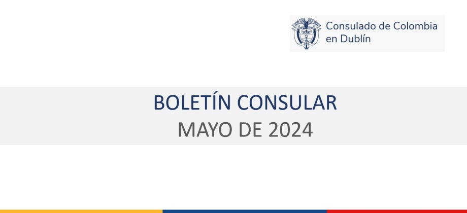 Boletín de mayo de 2024 del Consulado de Colombia en Dublín con información de interés para connacionales