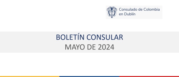 Boletín de mayo de 2024 del Consulado de Colombia en Dublín con información de interés para connacionales